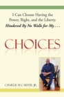 Image for Choices: I Can Choose Having the Power, Right, and the Liberty. Hindered by No Walls for My . . .