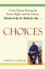 Image for Choices : I Can Choose Having the Power, Right, and the Liberty. Hindered By No Walls for My . . .