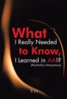 Image for What I Really Needed to Know, I Learned in Aa!? (Alcoholics Anonymous).