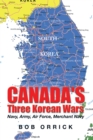 Image for Canada&#39;s Three Korean Wars: Navy, Army, Air Force, Merchant Navy
