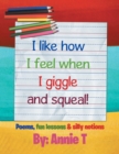 Image for I Like How I Feel When I Giggle and Squeal!: Poems, Fun Lessons &amp; Silly Notions