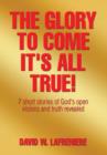 Image for The Glory to Come It&#39;s all True! : 7 short stories of God&#39;s open visions and truth revealed