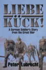 Image for Liebe Kuck!: A German Soldier&#39;S Story from the Great War