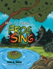 Image for How to Teach a Frog to Sing: The Adventures of Reggie the Rocket Frog