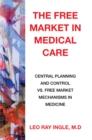 Image for Free Market in Medical Care: Central Planning and Control Vs. Free Market Mechanisms in Medicine