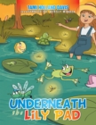Image for Underneath the Lily Pad.