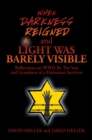 Image for When Darkness Reigned and Light Was Barely Visible: Reflections on Wwii by the Son and Grandson of a Holocaust Survivor