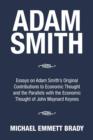 Image for Adam Smith : Essays on Adam Smith&#39;s Original Contributions to Economic Thought and the Parallels with the Economic Thought of John Maynard Keynes