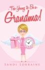 Image for Too Young to Be a Grandma!