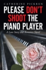 Image for Please Don&#39;T Shoot the Piano Player: A Love Story and Romance Novel