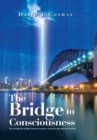 Image for The Bridge to Consciousness : I&#39;m writing the bridge between science and our old and new beliefs.