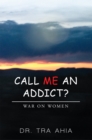 Image for Call Me an Addict?: War on Women