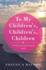 Image for To My Children&#39;s, Children&#39;s, Children: The Eternal Journey of &amp;quot;Life&amp;quot;