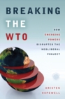 Image for Breaking the WTO: how emerging powers disrupted the neoliberal project