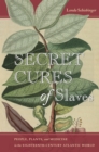 Image for Secret Cures of Slaves : People, Plants, and Medicine in the Eighteenth-Century Atlantic World