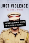 Image for Just violence: torture and human rights in the eyes of the police