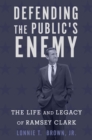 Image for Defending the Public&#39;s Enemy : The Life and Legacy of Ramsey Clark