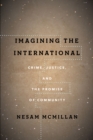 Image for Imagining the international  : crime, justice, and the promise of community