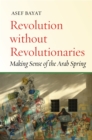 Image for Revolution without Revolutionaries : Making Sense of the Arab Spring