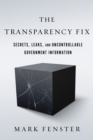 Image for The transparency fix  : secrets, leaks, and uncontrollable government information