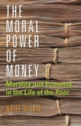 Image for The moral power of money  : morality and economy in the life of the poor