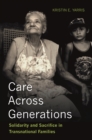 Image for Care across generations  : solidarity and sacrifice in transnational families