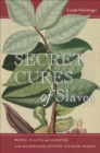 Image for Secret cures of slaves: people, plants, and medicine in the eighteenth-century Atlantic world