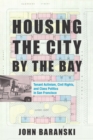 Image for Housing the City by the Bay  : tenant activism, civil rights, and class politics in San Francisco