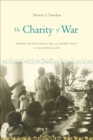 Image for The charity of war: famine, humanitarian aid, and World War I in the Middle East