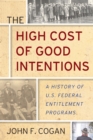 Image for The high cost of good intentions: a history of U.S. federal entitlement programs