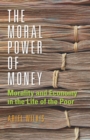 Image for The moral power of money: morality and economy in the life of urban poor