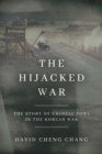 Image for The hijacked war  : the story of Chinese POWs in the Korean War