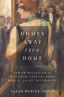 Image for Homes away from home  : Jewish belonging in twentieth-century Paris, Berlin, and St. Petersburg
