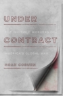 Image for Under Contract : The Invisible Workers of America&#39;s Global War