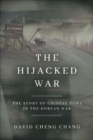 Image for The hijacked war: the story of Chinese POWs in the Korean War
