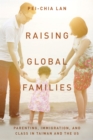 Image for Raising global families  : parenting, immigration, and class in Taiwan and the US
