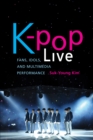 Image for K-pop Live: Fans, Idols, and Multimedia Performance
