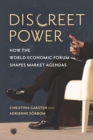 Image for Discreet power  : how the World Economic Forum shapes market agendas