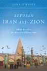 Image for Between Iran and Zion : Jewish Histories of Twentieth-Century Iran