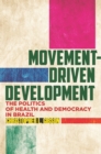 Image for Movement-driven development  : the politics of health and democracy in Brazil