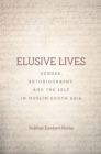 Image for Elusive lives  : gender, autobiography, and the self in Muslim South Asia