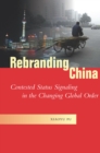 Image for Rebranding China  : contested status signaling in the changing global order