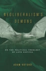Image for Neoliberalism&#39;s Demons : On the Political Theology of Late Capital
