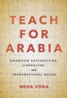 Image for Teach for Arabia: American universities, liberalism, and transnational Qatar