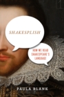 Image for Shakesplish: how we read Shakespeare&#39;s language