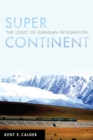 Image for Super continent  : the logic of Eurasian integration