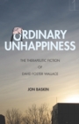 Image for Ordinary Unhappiness : The Therapeutic Fiction of David Foster Wallace