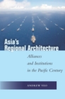 Image for Asia&#39;s regional architecture  : alliances and institutions in the Pacific century