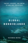 Image for Global borderlands  : fantasy, violence, and empire in Subic Bay, Philippines