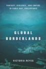 Image for Global borderlands: fantasy, violence, and empire in Subic Bay, Philippines